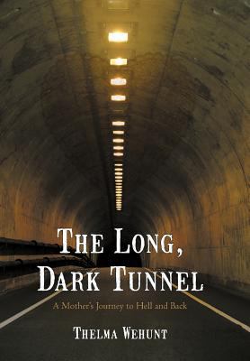 The Long, Dark Tunnel : A Mother's Journey to Hell and Back