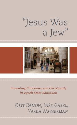 Jesus Was a Jew : Presenting Christians and Christianity in Israeli State Education