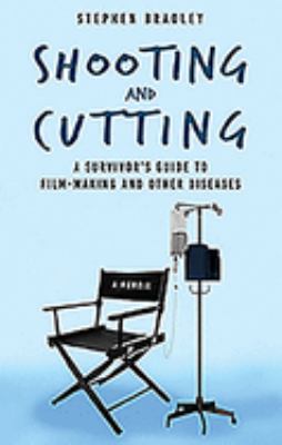 Shooting and Cutting: : A Survivor's Guide to Filmmaking and Other Diseases
