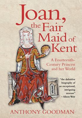 Joan, the Fair Maid of Kent : A Fourteenth-Century Princess and Her World