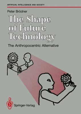 Shape of Future Technology : The Anthropocentric Alternative