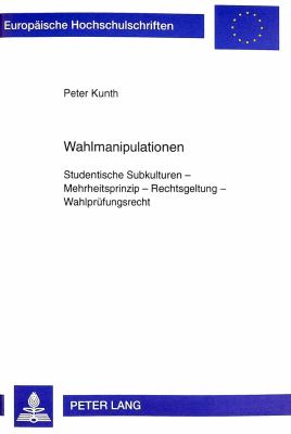 Wahlmanipulationen : Studentische Subkulturen - Mehrheitsprinzip - Rechtsgeltung - Wahlpruefungsrecht