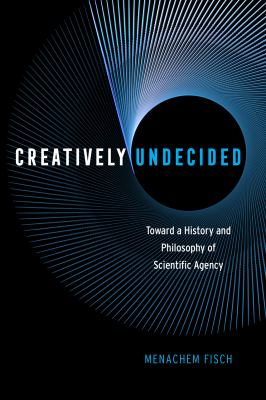 Creatively Undecided : Toward a History and Philosophy of Scientific Agency