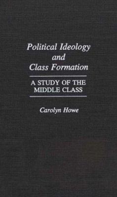 Political Ideology and Class Formation : A Study of the Middle Class