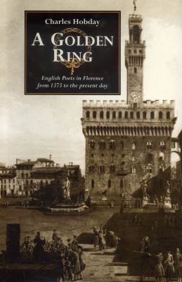 A Golden Ring : English Poets in Florence from 1373 to the Present Day