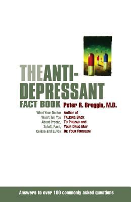 The Antidepressant Fact Book : What Your Doctor Won't Tell You about Prozac, Zoloft, Paxil, Celexa, and Luvox