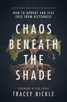 Chaos Beneath the Shade : How to Uproot and Stay Free from Bitterness