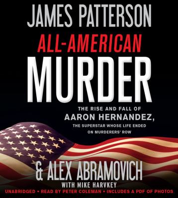 All-American Murder : The Rise and Fall of Aaron Hernandez, the Superstar Whose Life Ended on Murderers' Row