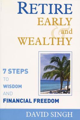 Retire Early and Wealthy : Seven Steps to Wisdom and Financial Freedom