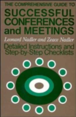 The Comprehensive Guide to Successful Conferences and Meetings : Detailed Instructions and Step-By-Step Checklists