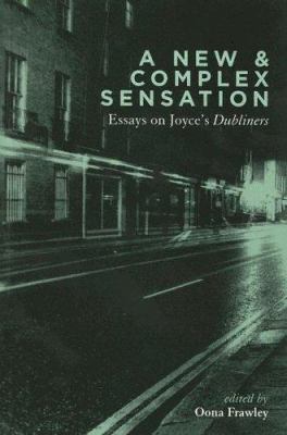 A New and Complex Sensation : Esssays on Joyce's Dubliners