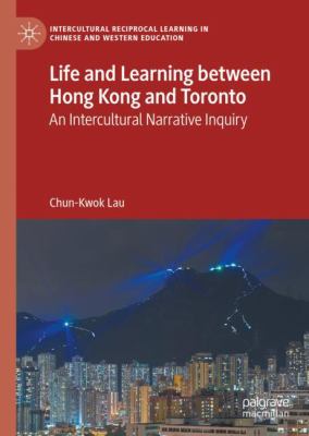Life and Learning Between Hong Kong and Toronto : An Intercultural Narrative Inquiry
