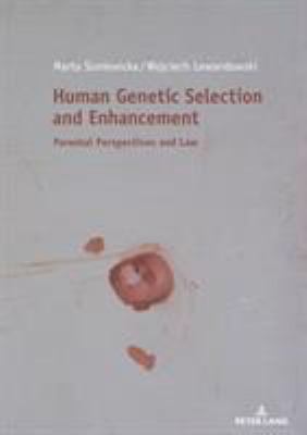Human Genetic Selection and Enhancement : Parental Perspectives and Law