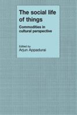 The Social Life of Things : Commodities in Cultural Perspective