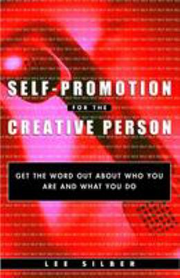 Self-Promotion for the Creative Person : Get the Word Out about Who You Are and What You Do