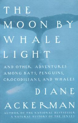 Moon by Whale Light : And Other Adventures among Bats,Penguins, Crocodilians, and Whales