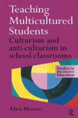 Teaching Multicultured Students : Culturalism and Anti-Culturalism in the School Classroom