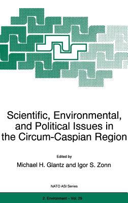 Scientific, Environmental, and Political Issues in the Circum-Caspian Region : Proceedings of the NATO Advanced Research Workshop on the Scientific, Environmental, and Political Issues of the Circum-Caspian Region, Moscow, Russia 13-16 May 1996