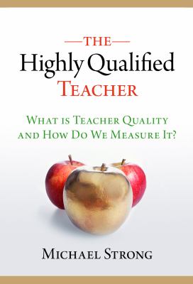 The Highly Qualified Teacher : What Is Teacher Quality and How Do We Measure It?