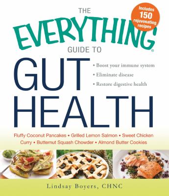 The Everything Guide to Gut Health : Boost Your Immune System, Eliminate Disease, and Restore Digestive Health