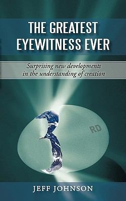 The Greatest Eyewitness Ever : Surprising new developments in the understanding of Creation