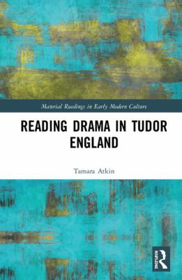 Reading Drama in Tudor England : Drama, Reading and the Invention of the Literary