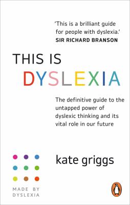This Is Dyslexia : The Definitive Guide to the Untapped Power of Dyslexic Thinking and Its Vital Role in Our Future