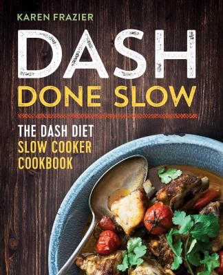 DASH Done Slow : The DASH Diet Slow Cooker Cookbook