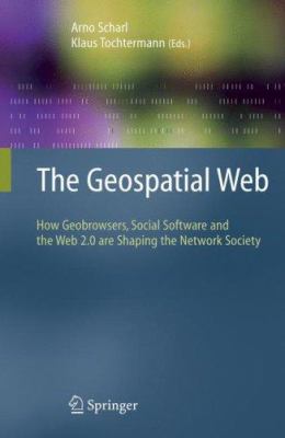 The Geospatial Web : How Geobrowsers, Social Software and the Web 2. 0 Are Shaping the Network Society