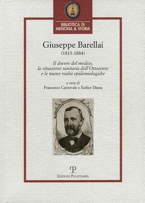 Giuseppe Barellai (1813-1884) : Il Dovere Del Medico, la Situazione Sanitaria Dell'Ottocento e le Nuove Realta Epidemiologiche