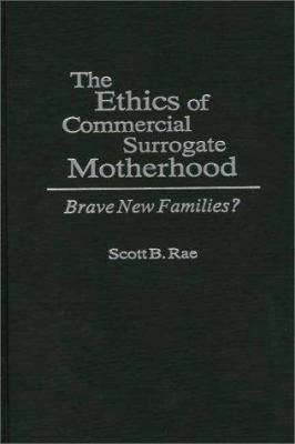 The Ethics of Commercial Surrogate Motherhood : Brave New Families?