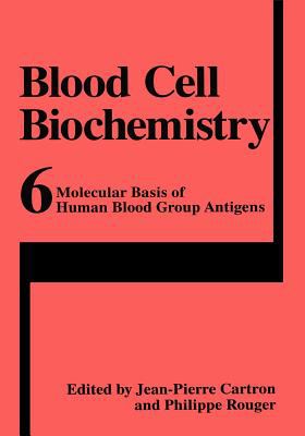 Blood Cell Biochemistry Vol. 6 : Molecular Basis of Human Blood Group Antigens