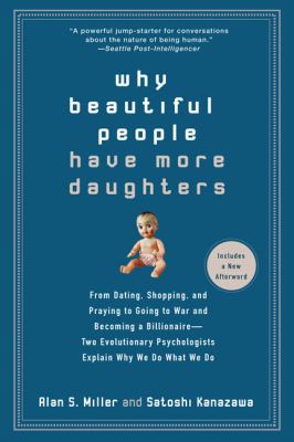 Why Beautiful People Have More Daughters : From Dating, Shopping, and Praying to Going to War and Becoming a Billionaire - Two Evolutionary Psychologists Explain Why We Do What We Do