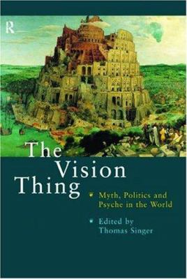 The Vision Thing : Myth, Politics and Psyche in the World