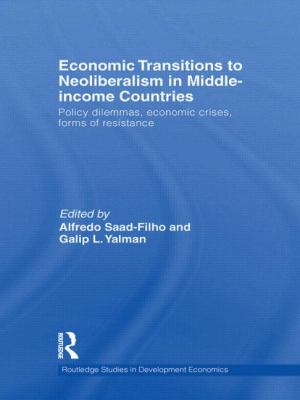 Economic Transitions to Neoliberalism in Middle-Income Countries : Policy Dilemmas, Economic Crises, Forms of Resistance