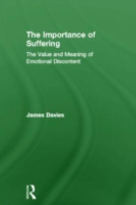 The Importance of Suffering : The Value and Meaning of Emotional Discontent