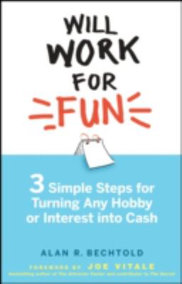Will Work for Fun : Three Simple Steps for Turning Any Hobby or Interest into Cash