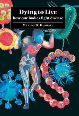 Dying to Live : How Our Bodies Fight Disease