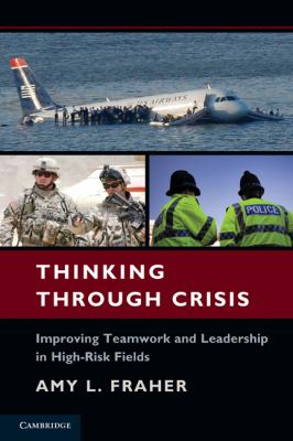 Thinking Through Crisis : Improving Teamwork and Leadership in High-Risk Fields