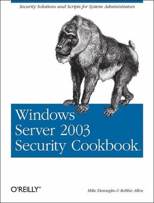 Windows Server 2003 Security Cookbook : Security Solutions and Scripts for System Administrators