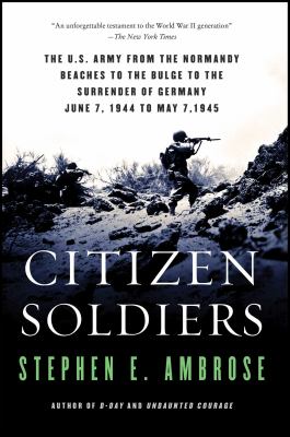 Citizen Soldiers : The U. S. Army from the Normandy Beaches to the Bulge to the Surrender of Germany--June 7, 1944-May 7, 1945