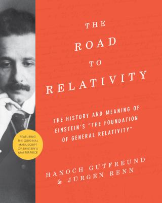 The Road to Relativity : The History and Meaning of Einstein's the Foundation of General Relativity , Featuring the Original Manuscript of Einstein's Masterpiece