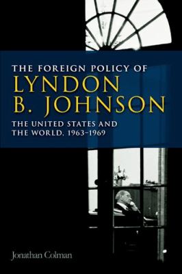 The Foreign Policy of Lyndon B. Johnson : The United States and the World, 1963-1969