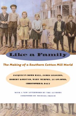 Like a Family : The Making of a Southern Cotton Mill World