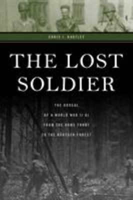The Lost Soldier : The Ordeal of a World War II G. I. from the Home Front to the Hürtgen Forest