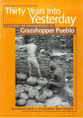 Thirty Years into Yesterday : A History of Archaeology at Grasshopper Pueblo