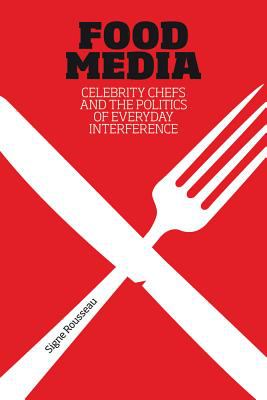 Food Media : Celebrity Chefs and the Politics of Everyday Interference