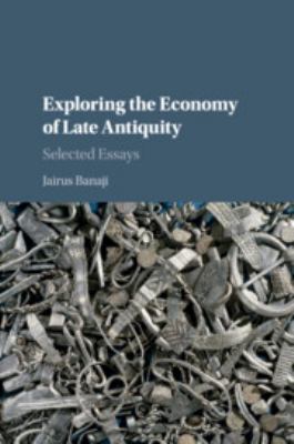 Exploring the Economy of Late Antiquity : Selected Essays