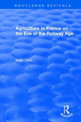 Routledge Revivals : Agriculture in France on the Eve of the Railway Age (1980)