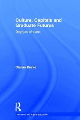 Culture, Capitals and Graduate Futures : Degrees of Class